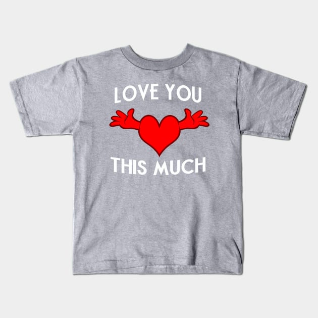 Love you This Much Kids T-Shirt by Gotitcovered